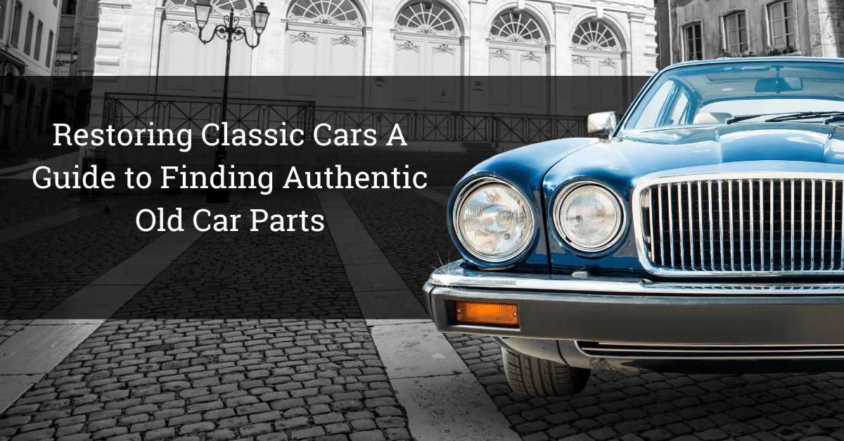 Restoring Classic Cars A Guide to Finding Authentic Old Car Parts